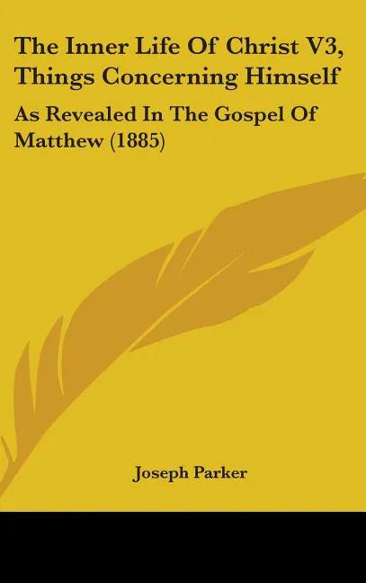 Inner Life Of Christ V3, Things Concerning Himself: As Revealed In The Gospel Of Matthew (1885) - stevensbooks
