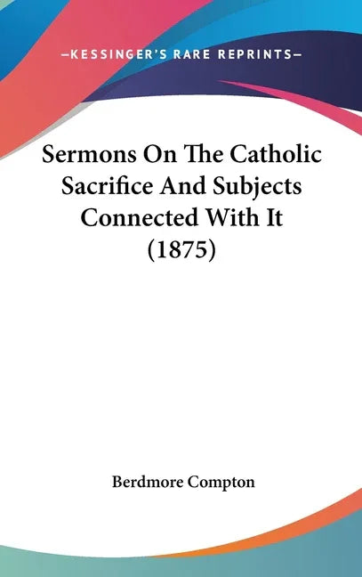 Sermons On The Catholic Sacrifice And Subjects Connected With It (1875) - stevensbooks