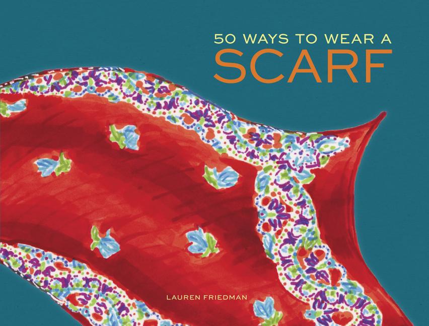 50 Ways to Wear a Scarf: (Fashion Books, Fall and Winter Fashion Books, Scarf Fashion Books) - Ingram