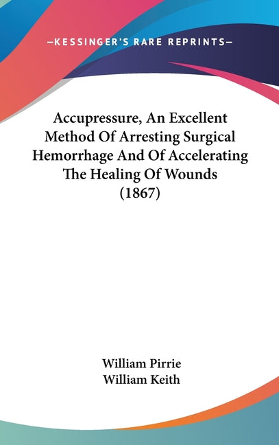 Accupressure, An Excellent Method Of Arresting Surgical Hemorrhage And Of Accelerating The Healing Of Wounds (1867) - Ingram
