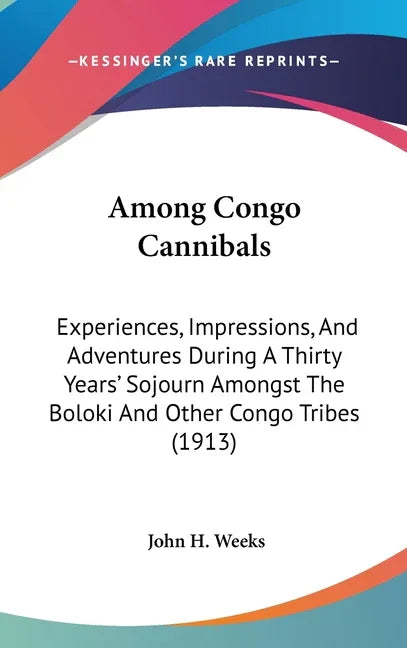 Among Congo Cannibals: Experiences, Impressions, And Adventures During A Thirty Years' Sojourn Amongst The Boloki And Other Congo Tribes (191 - stevensbooks