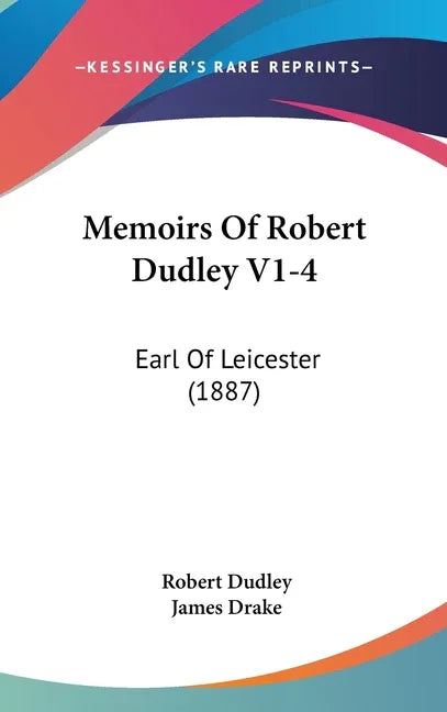 Memoirs Of Robert Dudley V1-4: Earl Of Leicester (1887) - stevensbooks