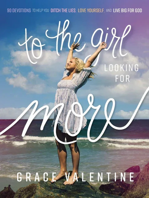 To the Girl Looking for More: 90 Devotions to Help You Ditch the Lies, Love Yourself, and Live Big for God - stevensbooks