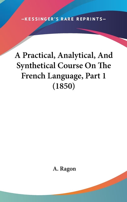 Practical, Analytical, And Synthetical Course On The French Language, Part 1 (1850) - Ingram