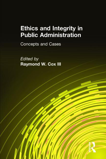 Ethics and Integrity in Public Administration: Concepts and Cases: Concepts and Cases - Ingram