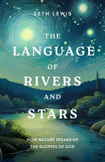 Language of Rivers and Stars: How Nature Speaks of the Glories of God - stevensbooks