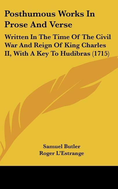 Posthumous Works In Prose And Verse: Written In The Time Of The Civil War And Reign Of King Charles II, With A Key To Hudibras (1715) - stevensbooks