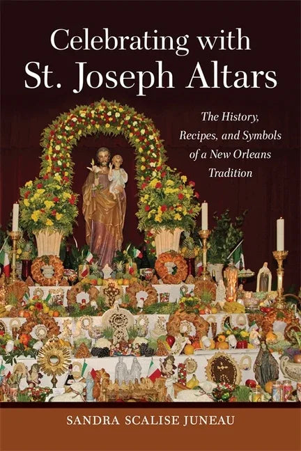 Celebrating with St. Joseph Altars: The History, Recipes, and Symbols of a New Orleans Tradition - stevensbooks