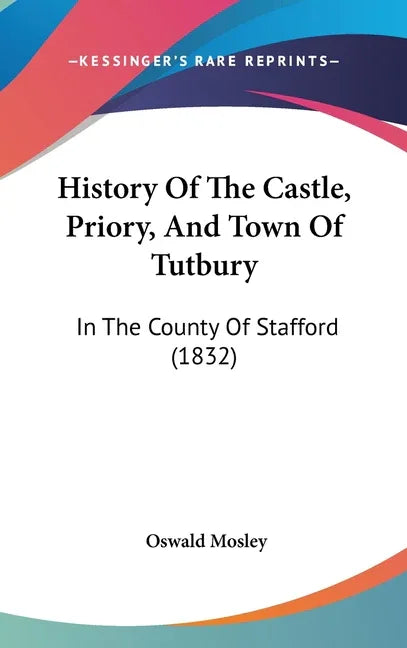 History Of The Castle, Priory, And Town Of Tutbury: In The County Of Stafford (1832) - stevensbooks