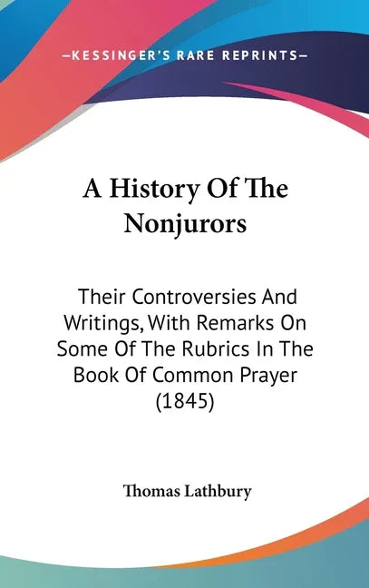 History Of The Nonjurors: Their Controversies And Writings, With Remarks On Some Of The Rubrics In The Book Of Common Prayer (1845) - stevensbooks