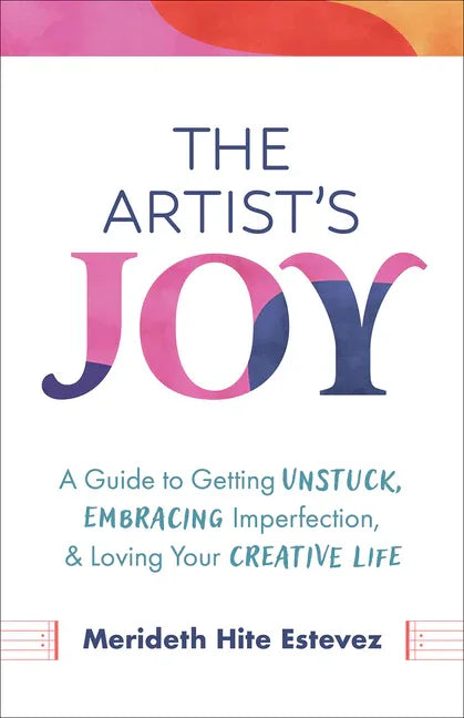 Artist's Joy: A Guide to Getting Unstuck, Embracing Imperfection, and Loving Your Creative Life - stevensbooks