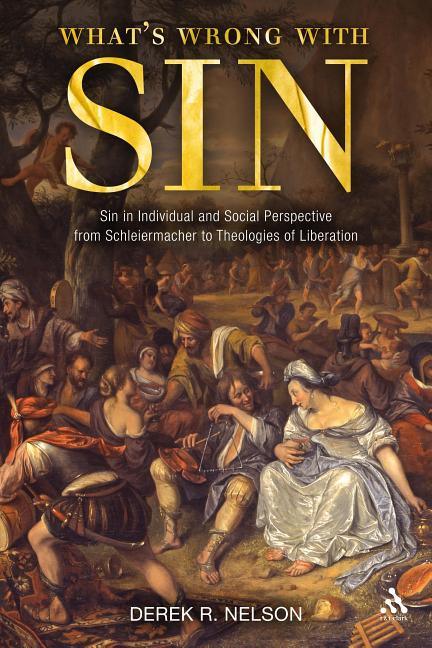 What's Wrong with Sin: Sin in Individual and Social Perspective from Schleiermacher to Theologies of Liberation - stevensbooks
