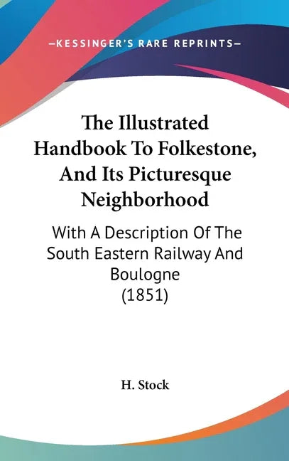 Illustrated Handbook To Folkestone, And Its Picturesque Neighborhood: With A Description Of The South Eastern Railway And Boulogne (1851) - stevensbooks