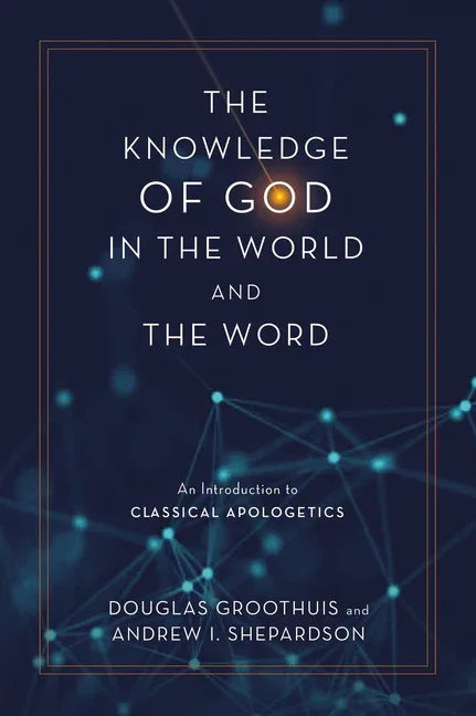 Knowledge of God in the World and the Word: An Introduction to Classical Apologetics - stevensbooks