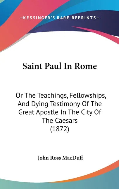 Saint Paul In Rome: Or The Teachings, Fellowships, And Dying Testimony Of The Great Apostle In The City Of The Caesars (1872) - stevensbooks