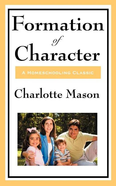 Formation of Character: Volume V of Charlotte Mason's Original Homeschooling Series - stevensbooks