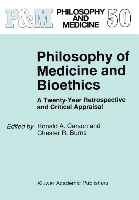 Philosophy of Medicine and Bioethics: A Twenty-Year Retrospective and Critical Appraisal (1997) - stevensbooks