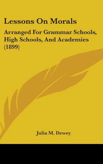 Lessons On Morals: Arranged For Grammar Schools, High Schools, And Academies (1899) - stevensbooks