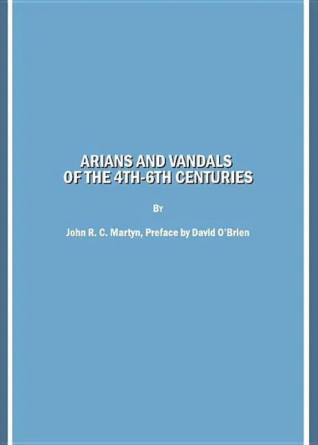 Arians and Vandals of the 4th-6th Centuries: Annotated Translations of the Historical Works by Bishops Victor of Vita (Historia Persecutionis Africana - stevensbooks