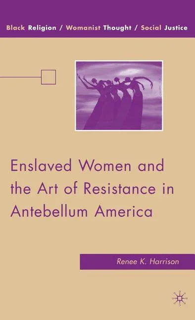 Enslaved Women and the Art of Resistance in Antebellum America (2009) - stevensbooks