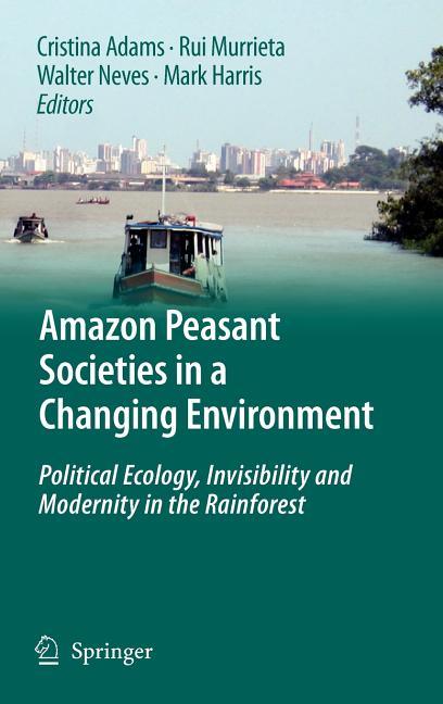 Amazon Peasant Societies in a Changing Environment: Political Ecology, Invisibility and Modernity in the Rainforest (2009) - stevensbooks