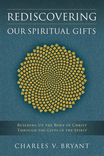 Rediscovering Our Spiritual Gifts: Building Up the Body of Christ through the Gifts of the Spirit - stevensbooks