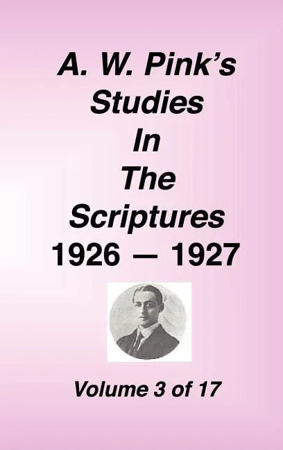 A. W. Pink's Studies in the Scriptures, 1926-27, Vol. 03 of 17 - stevensbooks
