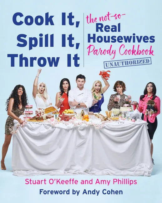Cook It, Spill It, Throw It: The Not-So-Real Housewives Parody Cookbook - stevensbooks