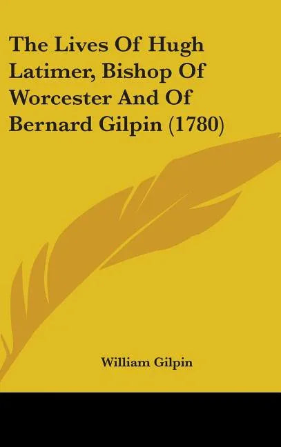 Lives Of Hugh Latimer, Bishop Of Worcester And Of Bernard Gilpin (1780) - stevensbooks