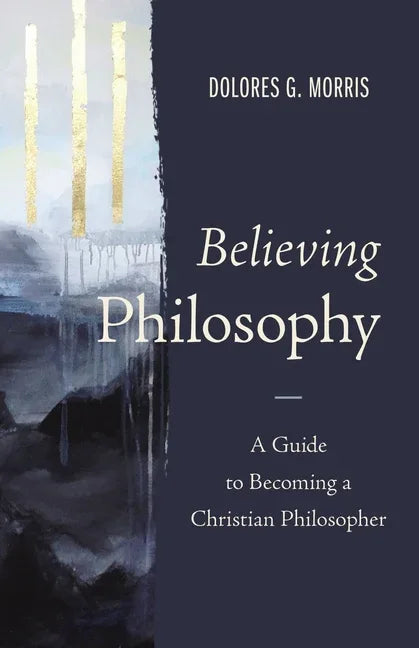 Believing Philosophy: A Guide to Becoming a Christian Philosopher - stevensbooks