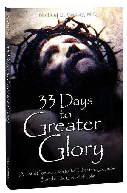 33 Days to Greater Glory: A Total Consecration to the Father Through Jesus Based on the Gospel of John - stevensbooks