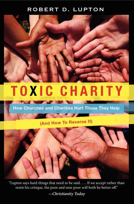 Toxic Charity: How Churches and Charities Hurt Those They Help (and How to Reverse It) - stevensbooks