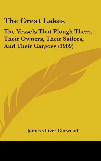 Great Lakes: The Vessels That Plough Them, Their Owners, Their Sailors, And Their Cargoes (1909) - stevensbooks