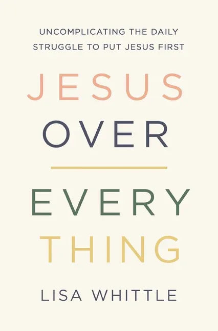 Jesus Over Everything: Uncomplicating the Daily Struggle to Put Jesus First - stevensbooks