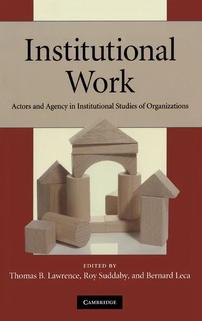 Institutional Work: Actors and Agency in Institutional Studies of Organizations - stevensbooks