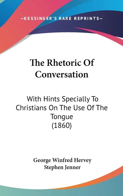 Rhetoric Of Conversation: With Hints Specially To Christians On The Use Of The Tongue (1860) - stevensbooks