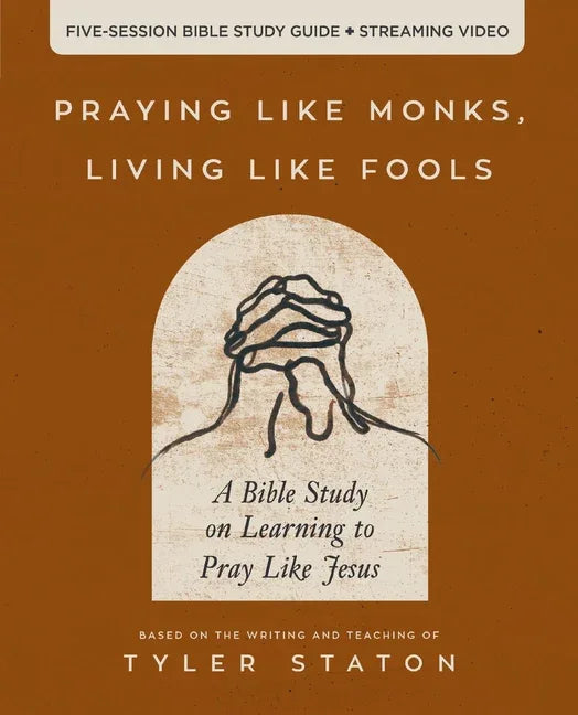 Praying Like Monks, Living Like Fools Bible Study Guide Plus Streaming Video: A Bible Study on Learning to Pray Like Jesus - stevensbooks