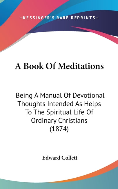 Book Of Meditations: Being A Manual Of Devotional Thoughts Intended As Helps To The Spiritual Life Of Ordinary Christians (1874) - Ingram
