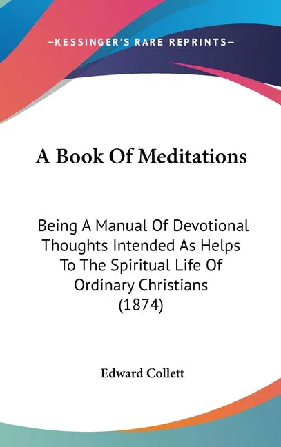Book Of Meditations: Being A Manual Of Devotional Thoughts Intended As Helps To The Spiritual Life Of Ordinary Christians (1874) - stevensbooks
