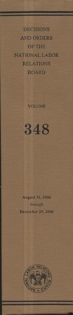 Decisions and Orders of the National Labor Relations Board, V. 348, August 31, 2006, Through December 29, 2006 - stevensbooks