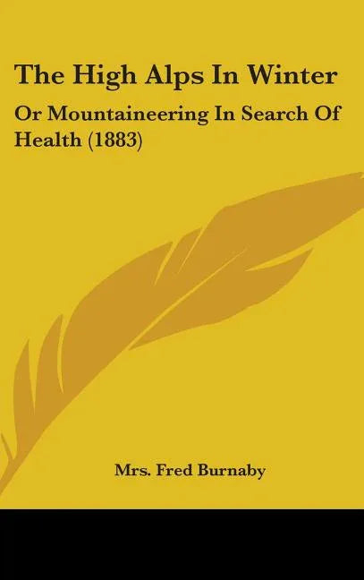High Alps In Winter: Or Mountaineering In Search Of Health (1883) - stevensbooks