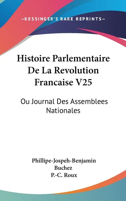 Histoire Parlementaire De La Revolution Francaise V25: Ou Journal Des Assemblees Nationales: Depuis 1789 Jusqu'en 1815 (1836) - stevensbooks