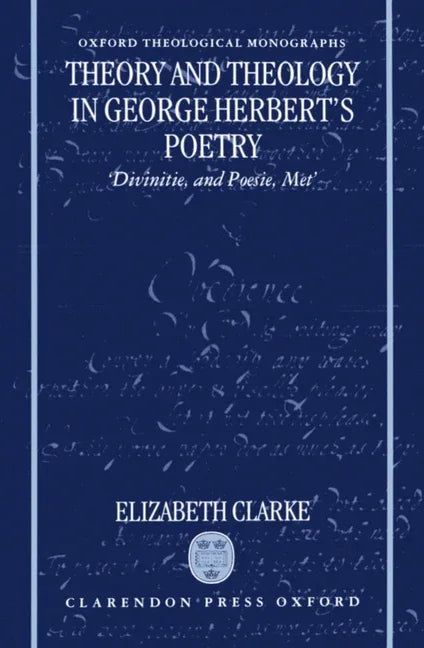 Theory and Theology in George Herbert's Poetry: Divinitie, and Poesie, Met - stevensbooks
