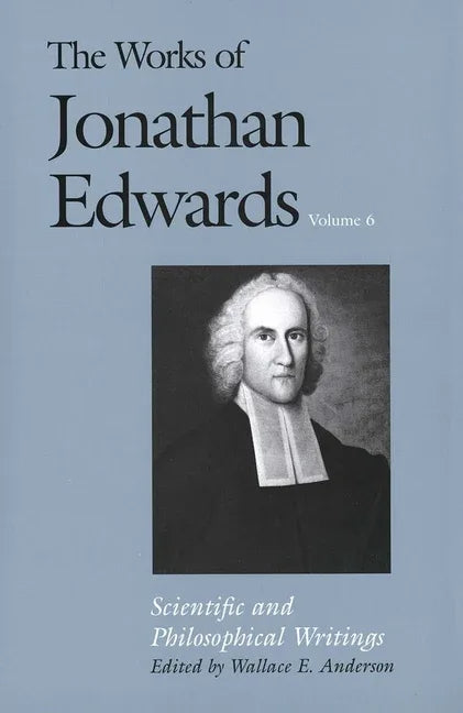 Works of Jonathan Edwards, Vol. 6: Volume 6: Scientific and Philosophical Writings - stevensbooks