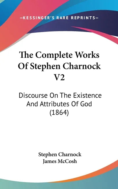 Complete Works Of Stephen Charnock V2: Discourse On The Existence And Attributes Of God (1864) - stevensbooks