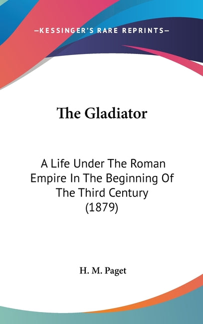 Gladiator: A Life Under The Roman Empire In The Beginning Of The Third Century (1879) - Ingram