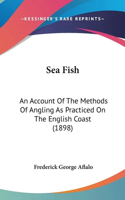 Sea Fish: An Account Of The Methods Of Angling As Practiced On The English Coast (1898) - stevensbooks