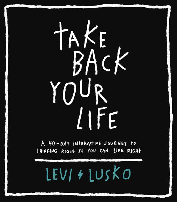 Take Back Your Life: A 40-Day Interactive Journey to Thinking Right So You Can Live Right - Ingram