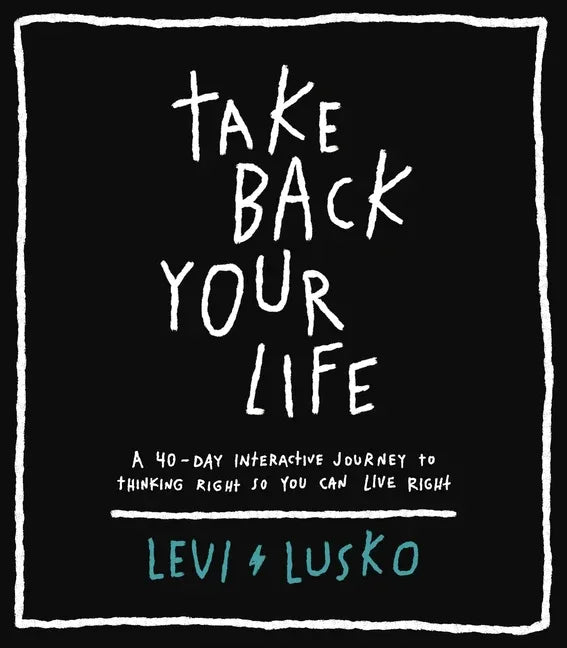 Take Back Your Life: A 40-Day Interactive Journey to Thinking Right So You Can Live Right - stevensbooks