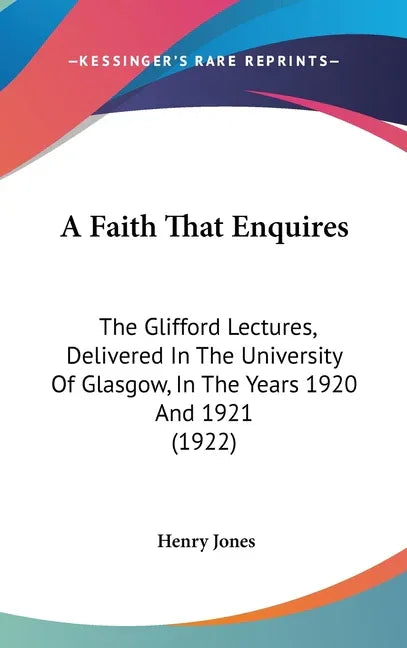 Faith That Enquires: The Glifford Lectures, Delivered In The University Of Glasgow, In The Years 1920 And 1921 (1922) - stevensbooks